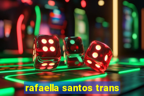 rafaella santos trans